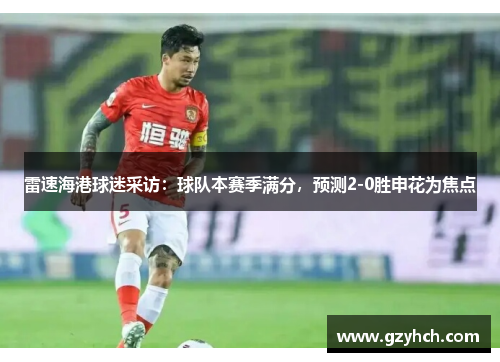 雷速海港球迷采访：球队本赛季满分，预测2-0胜申花为焦点