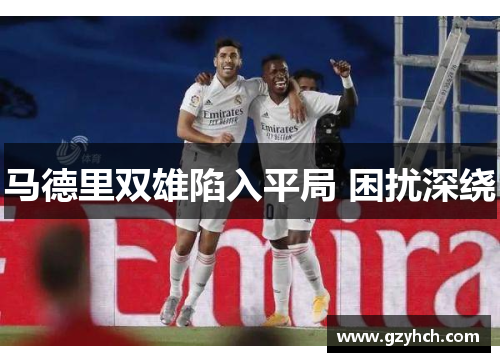马德里双雄陷入平局 困扰深绕